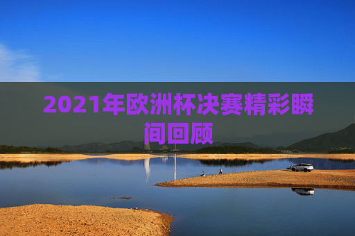 2021年欧洲杯决赛精彩瞬间回顾