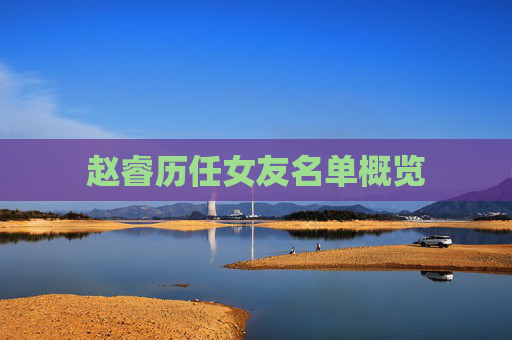 赵睿历任女友名单概览