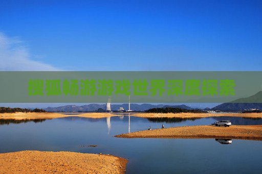 搜狐畅游游戏世界深度探索
