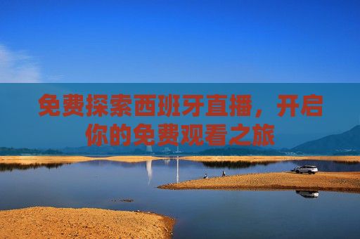 免费探索西班牙直播，开启你的免费观看之旅