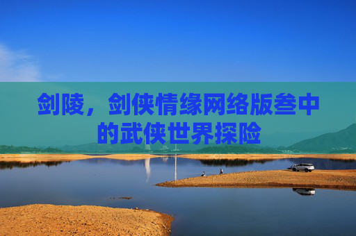 剑陵，剑侠情缘网络版叁中的武侠世界探险