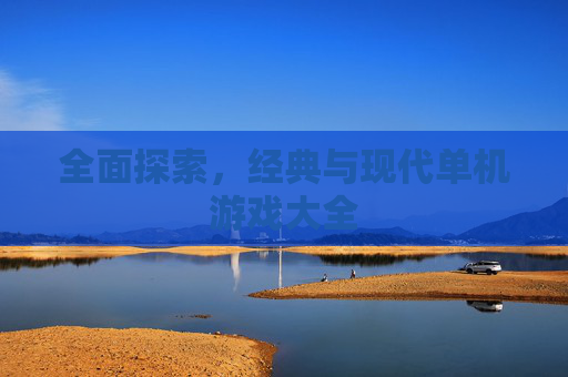 全面探索，经典与现代单机游戏大全