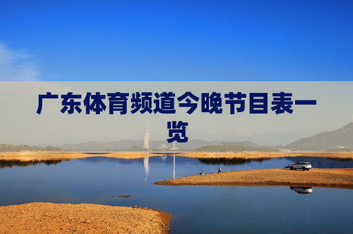广东体育频道今晚节目表一览 广东体育频道今晚节目表一览