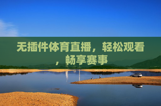 无插件体育直播，轻松观看，畅享赛事