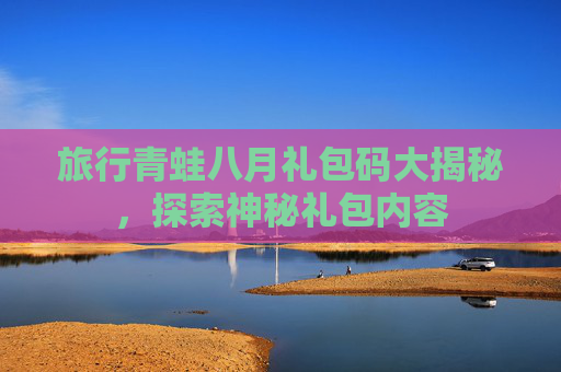 旅行青蛙八月礼包码大揭秘，探索神秘礼包内容