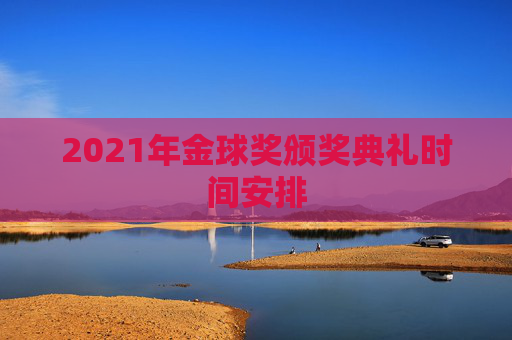 2021年金球奖颁奖典礼时间安排