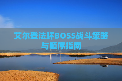 艾尔登法环BOSS战斗策略与顺序指南
