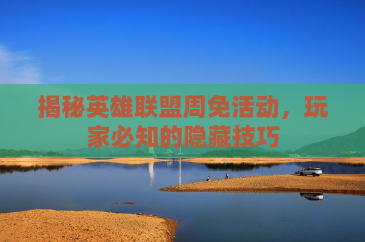 揭秘英雄联盟周免活动，玩家必知的隐藏技巧