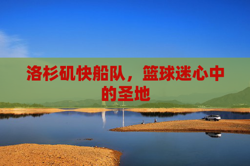 洛杉矶快船队，篮球迷心中的圣地