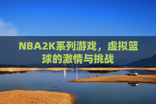 NBA2K系列游戏，虚拟篮球的激情与挑战