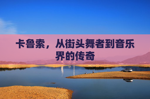 卡鲁索，从街头舞者到音乐界的传奇