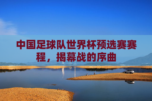 中国足球队世界杯预选赛赛程，揭幕战的序曲