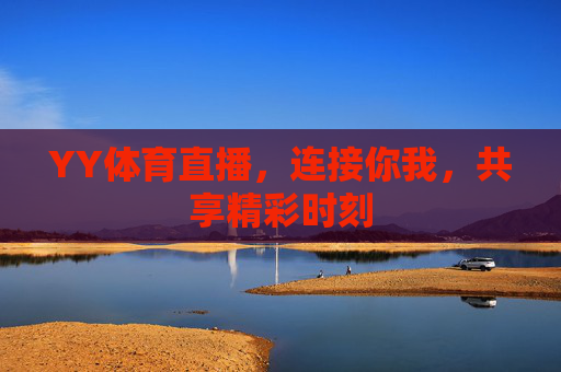 YY体育直播，连接你我，共享精彩时刻
