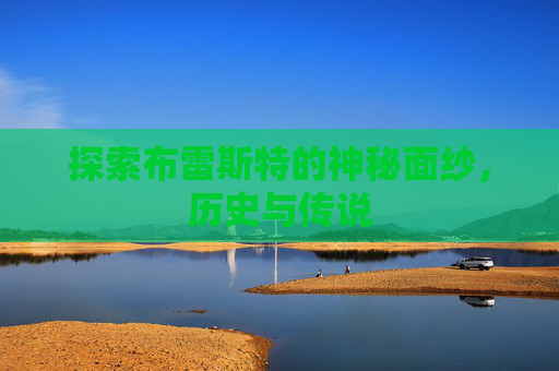 探索布雷斯特的神秘面纱,历史与传说 探索布雷斯特的神秘面纱,历史与传说