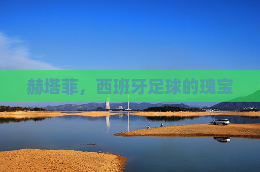 赫塔菲，西班牙足球的瑰宝