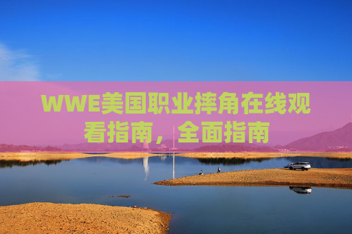 WWE美国职业摔角在线观看指南，全面指南