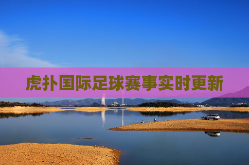 虎扑国际足球赛事实时更新