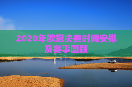 2020年欧冠决赛时间安排及赛事回顾