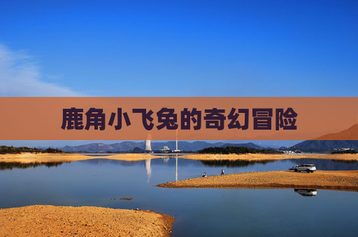 鹿角小飞兔的奇幻冒险