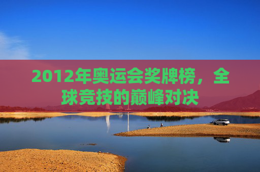 2012年奥运会奖牌榜，全球竞技的巅峰对决
