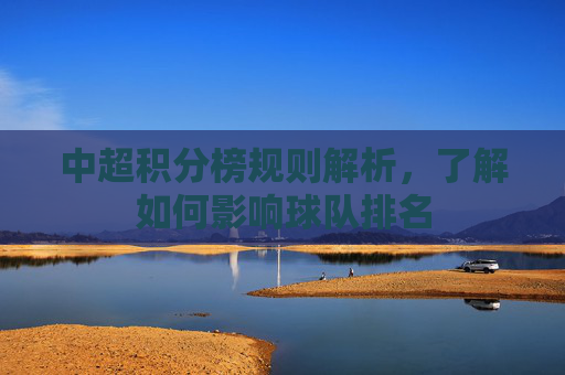 中超积分榜规则解析，了解如何影响球队排名