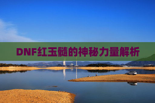 DNF红玉髓的神秘力量解析
