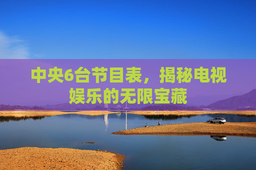 中央6台节目表，揭秘电视娱乐的无限宝藏