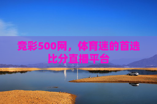 竞彩500网，体育迷的首选比分直播平台