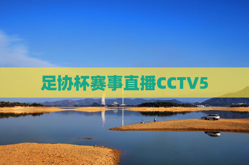 足协杯赛事直播CCTV5