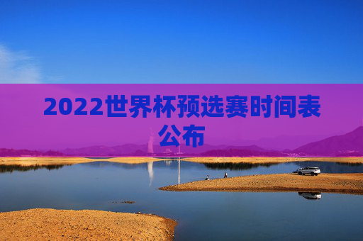 2022世界杯预选赛时间表公布