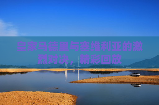 皇家马德里与塞维利亚的激烈对决，精彩回放