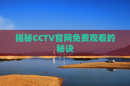 揭秘CCTV官网免费观看的秘诀