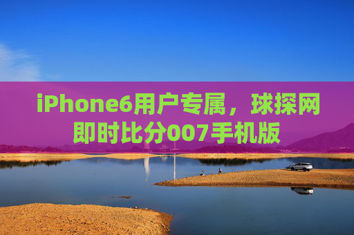 iPhone6用户专属，球探网即时比分007手机版
