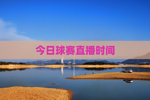 今日球赛直播时间 今日球赛直播时间