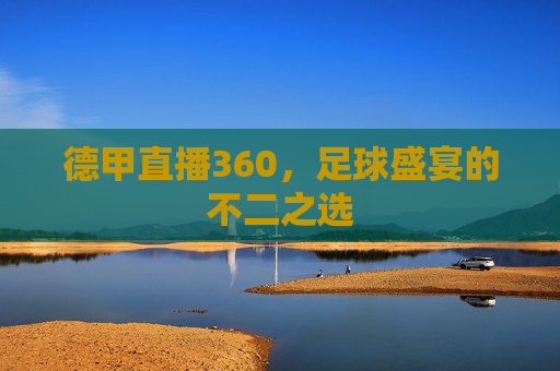 德甲直播360，足球盛宴的不二之选