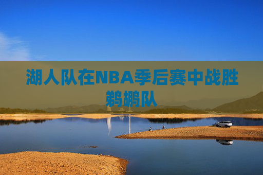 湖人队在NBA季后赛中战胜鹈鹕队