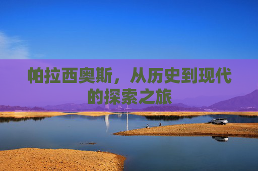帕拉西奥斯，从历史到现代的探索之旅