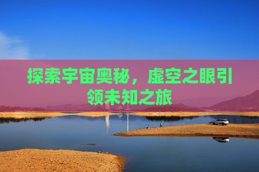 探索宇宙奥秘，虚空之眼引领未知之旅
