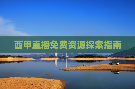 西甲直播免费资源探索指南