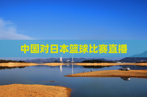 中国对日本篮球比赛直播