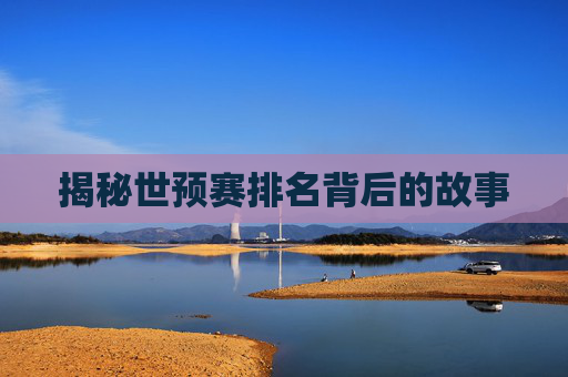 揭秘世预赛排名背后的故事 揭秘世预赛排名背后的故事