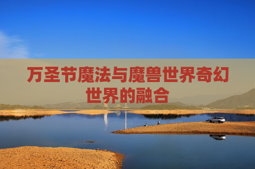 万圣节魔法与魔兽世界奇幻世界的融合