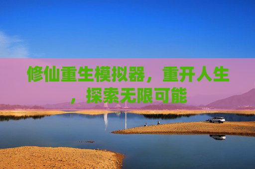 修仙重生模拟器，重开人生，探索无限可能
