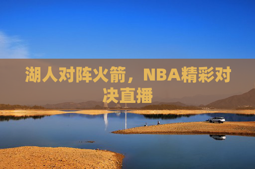 湖人对阵火箭，NBA精彩对决直播