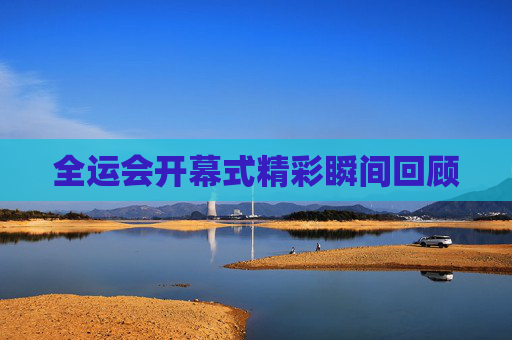 全运会开幕式精彩瞬间回顾