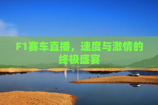 F1赛车直播，速度与激情的终极盛宴