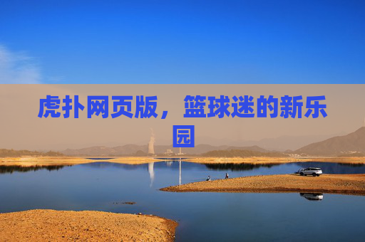 虎扑网页版，篮球迷的新乐园