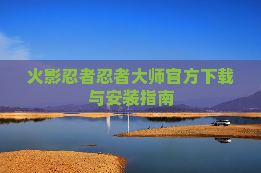 火影忍者忍者大师官方下载与安装指南