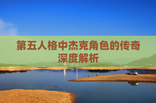 第五人格中杰克角色的传奇深度解析