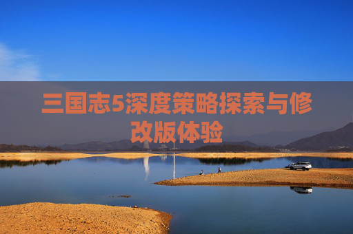 三国志5深度策略探索与修改版体验